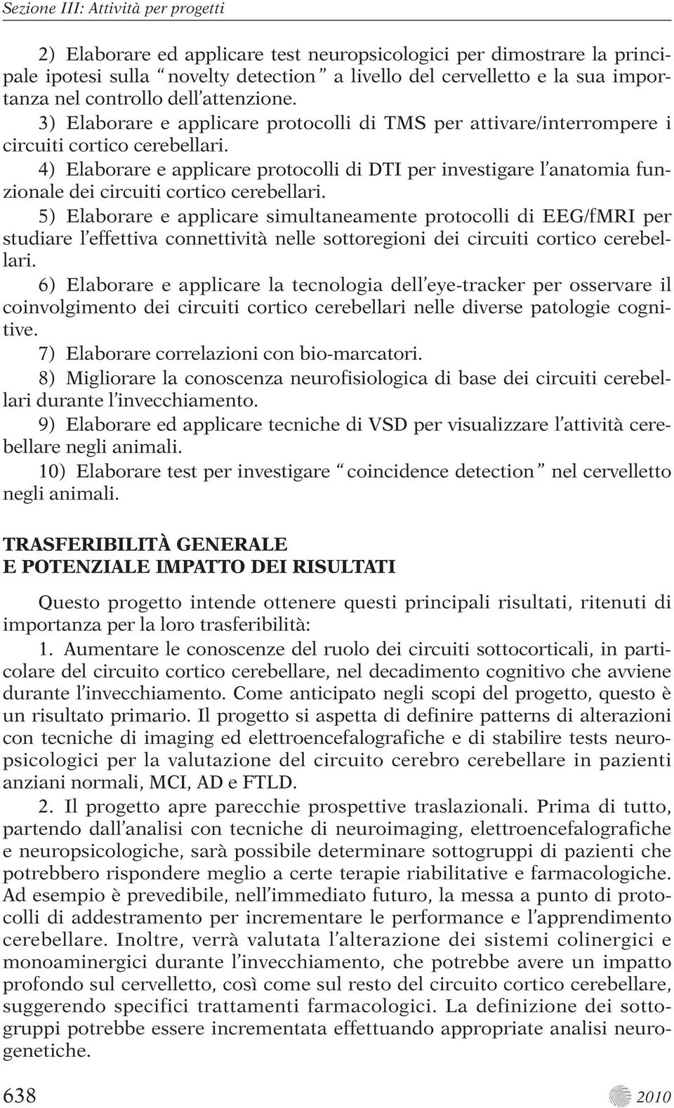 4) Elaborare e applicare protocolli di DTI per investigare l anatomia funzionale dei circuiti cortico cerebellari.