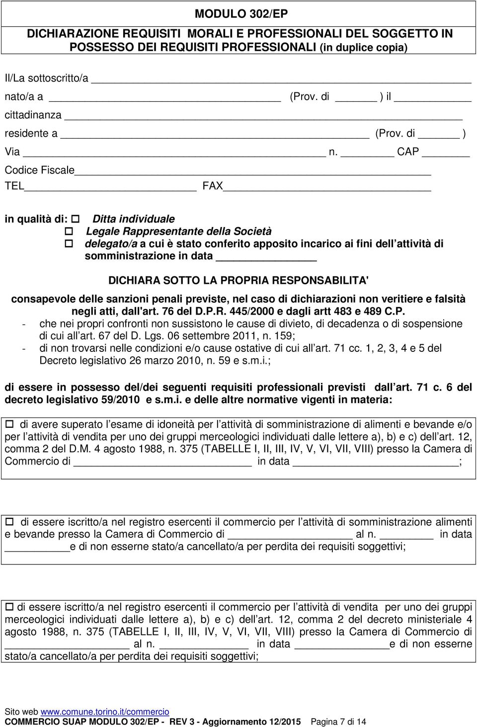 CAP Codice Fiscale TEL FAX in qualità di: Ditta individuale Legale Rappresentante della Società delegato/a a cui è stato conferito apposito incarico ai fini dell attività di somministrazione in data