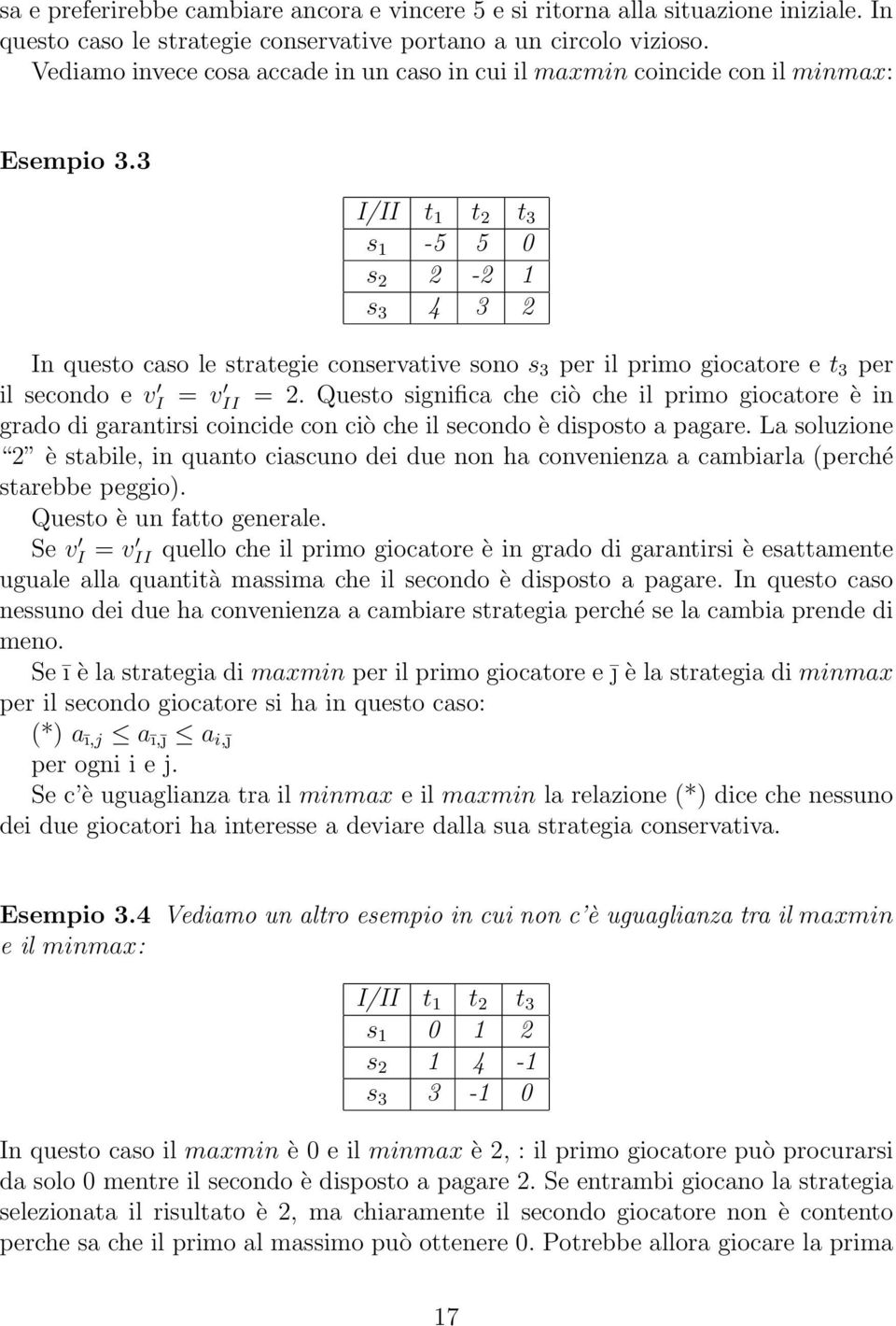 3 I/II t 1 t 2 t 3 s 1-5 5 0 s 2 2-2 1 s 3 4 3 2 In questo caso le strategie conservative sono s 3 per il primo giocatore e t 3 per il secondo e v I = v II = 2.