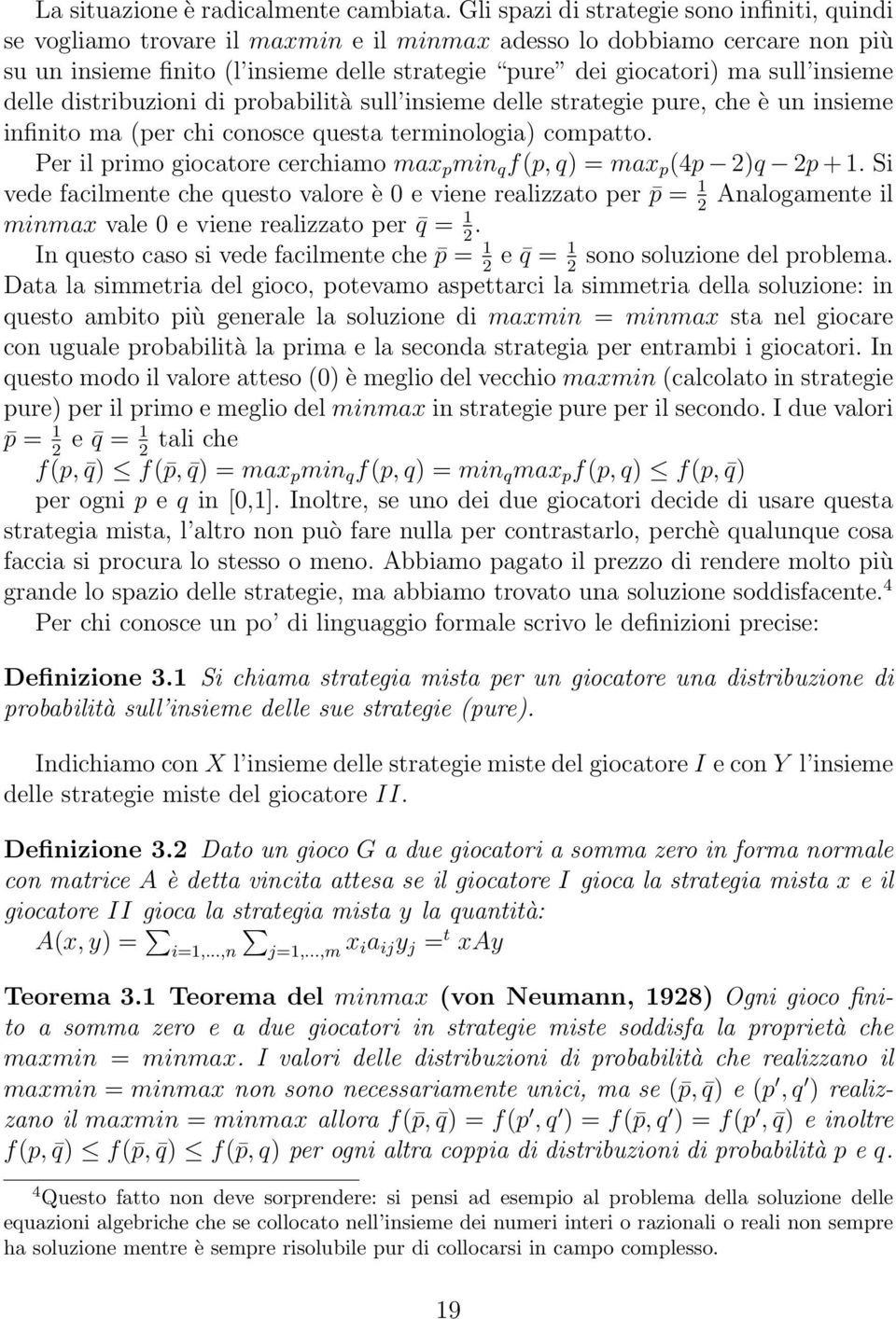 insieme delle distribuzioni di probabilità sull insieme delle strategie pure, che è un insieme infinito ma (per chi conosce questa terminologia) compatto.