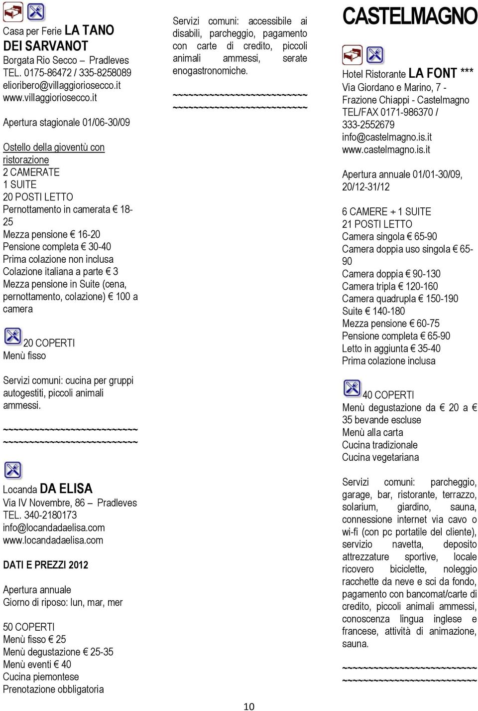 it Apertura stagionale 01/06-30/09 Ostello della gioventù con ristorazione 2 CAMERATE 1 SUITE 20 POSTI LETTO Pernottamento in camerata 18-25 Mezza pensione 16-20 Pensione completa 30-40 Prima