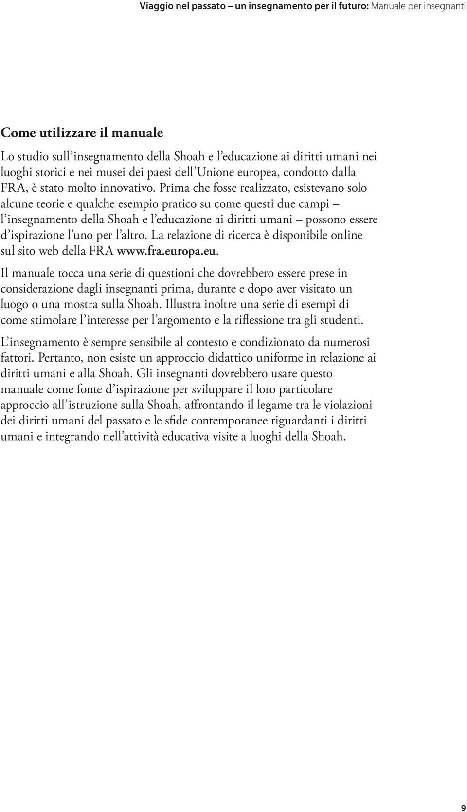 Prima che fosse realizzato, esistevano solo alcune teorie e qualche esempio pratico su come questi due campi l insegnamento della Shoah e l educazione ai diritti umani possono essere d ispirazione l