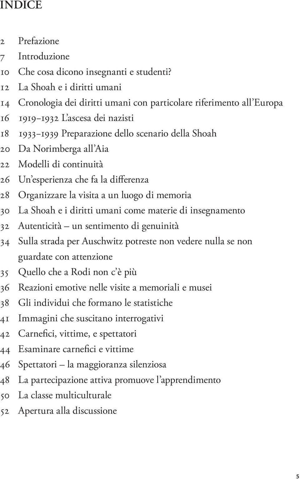 Norimberga all Aia 22 Modelli di continuità 26 Un esperienza che fa la differenza 28 Organizzare la visita a un luogo di memoria 30 La Shoah e i diritti umani come materie di insegnamento 32