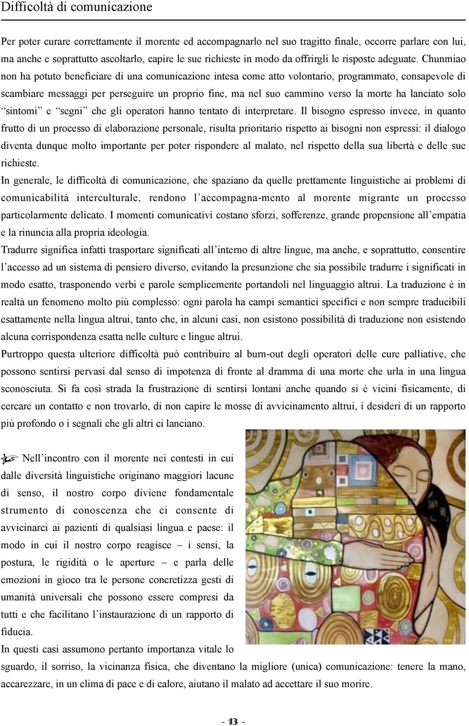 Chunmiao non ha potuto beneficiare di una comunicazione intesa come atto volontario, programmato, consapevole di scambiare messaggi per perseguire un proprio fine, ma nel suo cammino verso la morte