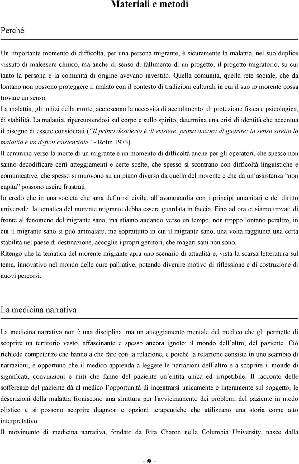 Quella comunità, quella rete sociale, che da lontano non possono proteggere il malato con il contesto di tradizioni culturali in cui il suo io morente possa trovare un senso.