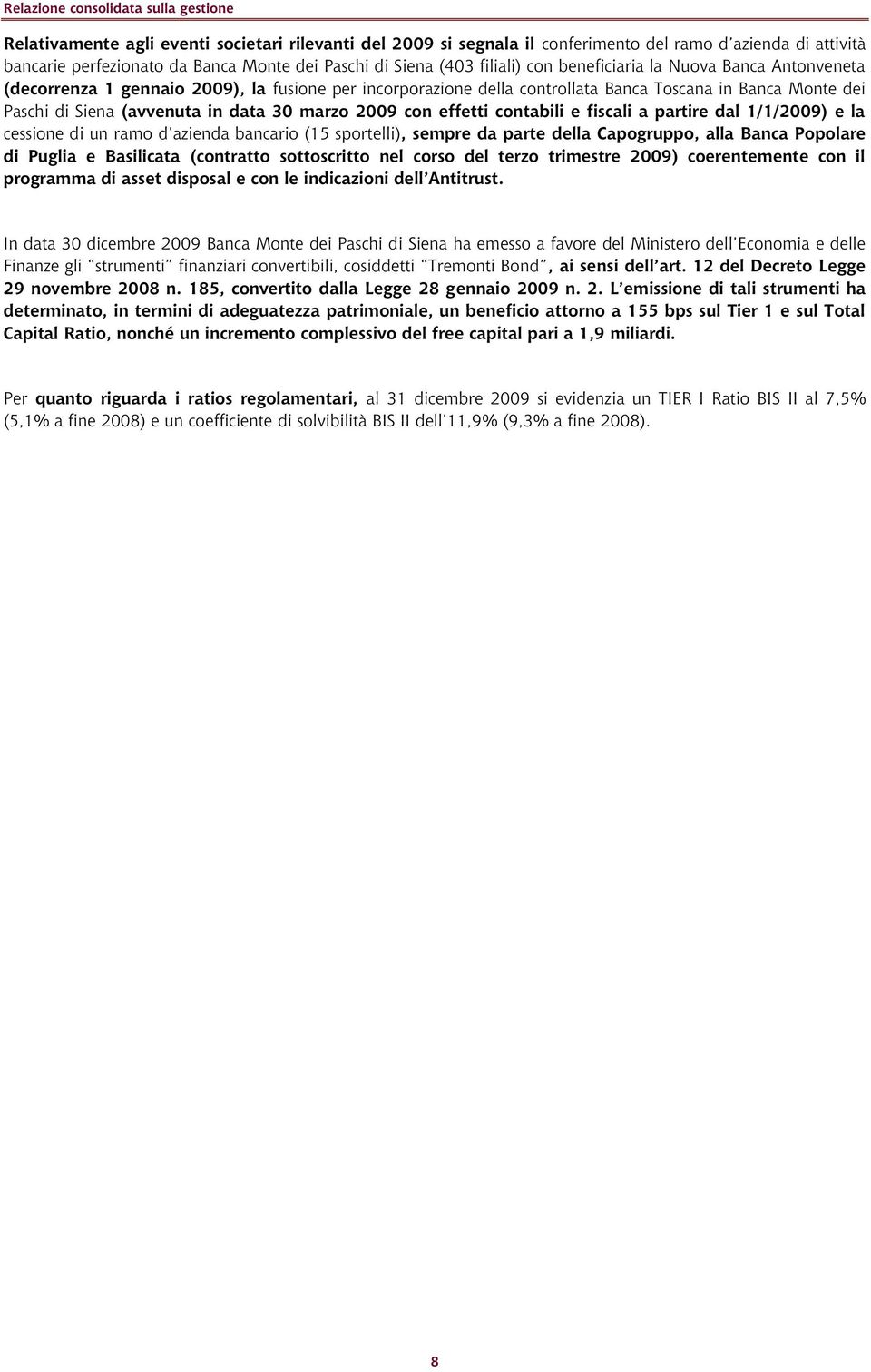 contabili e fiscali a partire dal 1/1/2009) e la elli), sempre da parte della Capogruppo, alla Banca Popolare di Puglia e Basilicata (contratto sottoscritto nel corso del terzo trimestre 2009)