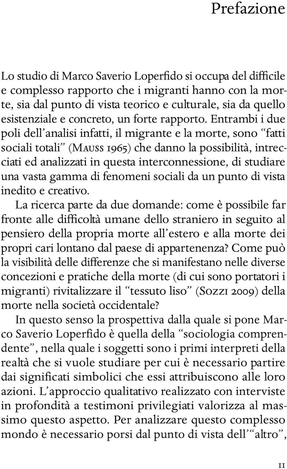 Entrambi i due poli dell analisi infatti, il migrante e la morte, sono fatti sociali totali (MAUSS 1965) che danno la possibilità, intrecciati ed analizzati in questa interconnessione, di studiare