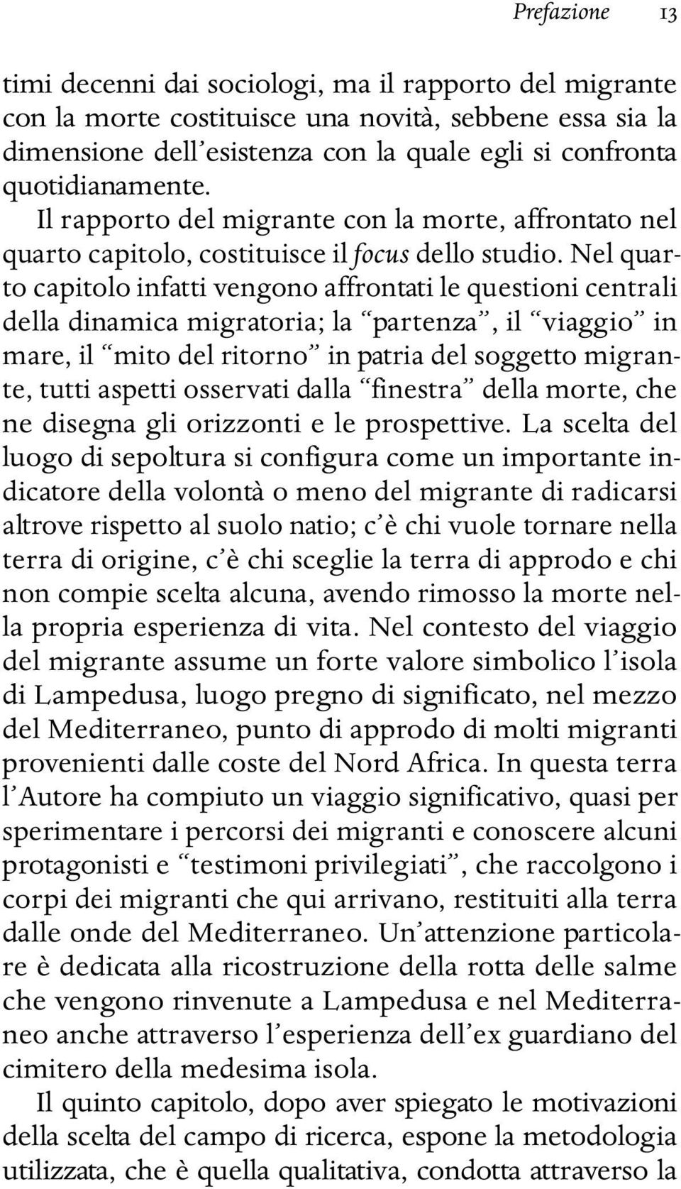 Nel quarto capitolo infatti vengono affrontati le questioni centrali della dinamica migratoria; la partenza, il viaggio in mare, il mito del ritorno in patria del soggetto migrante, tutti aspetti