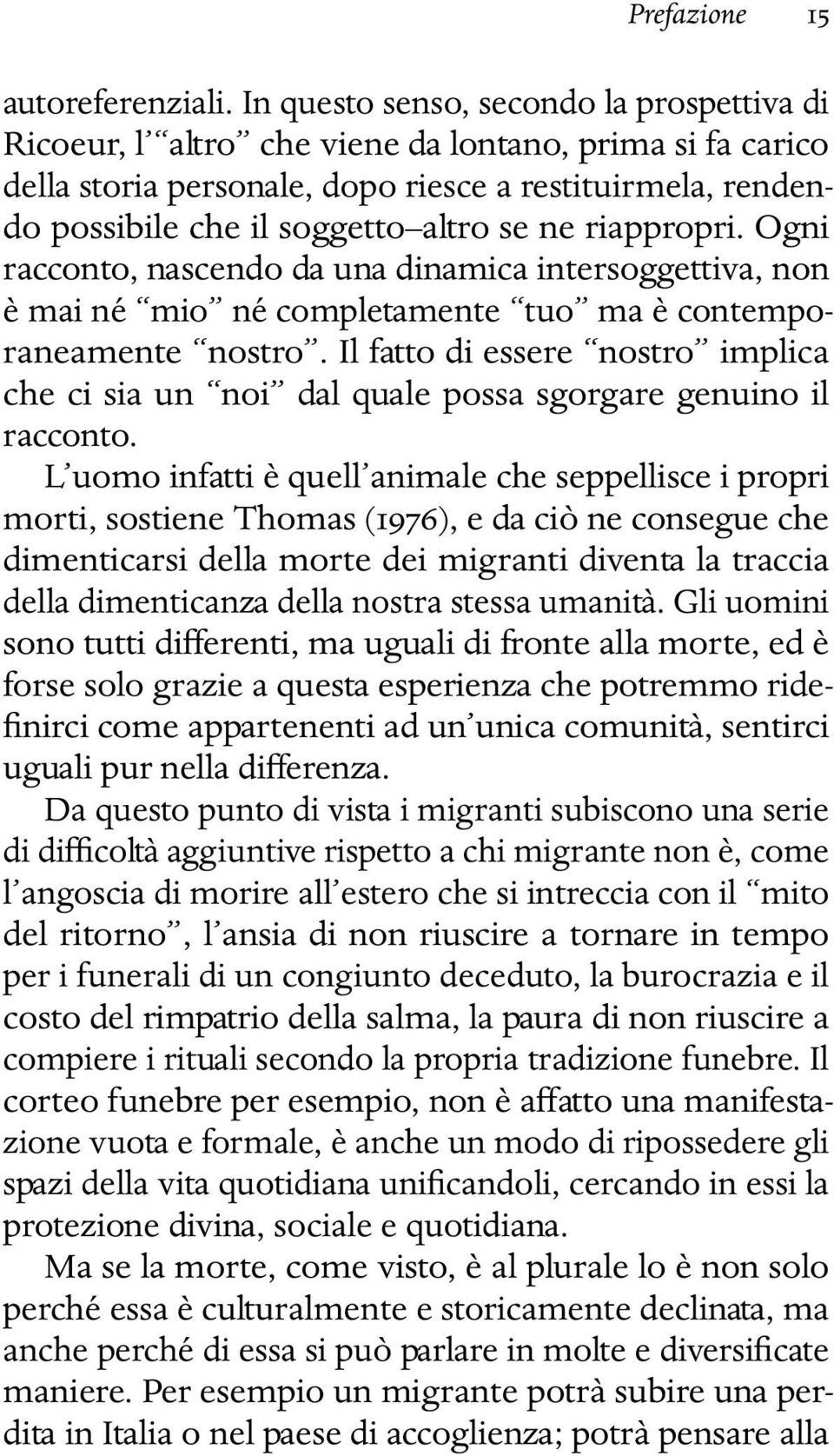 ne riappropri. Ogni racconto, nascendo da una dinamica intersoggettiva, non è mai né mio né completamente tuo ma è contemporaneamente nostro.