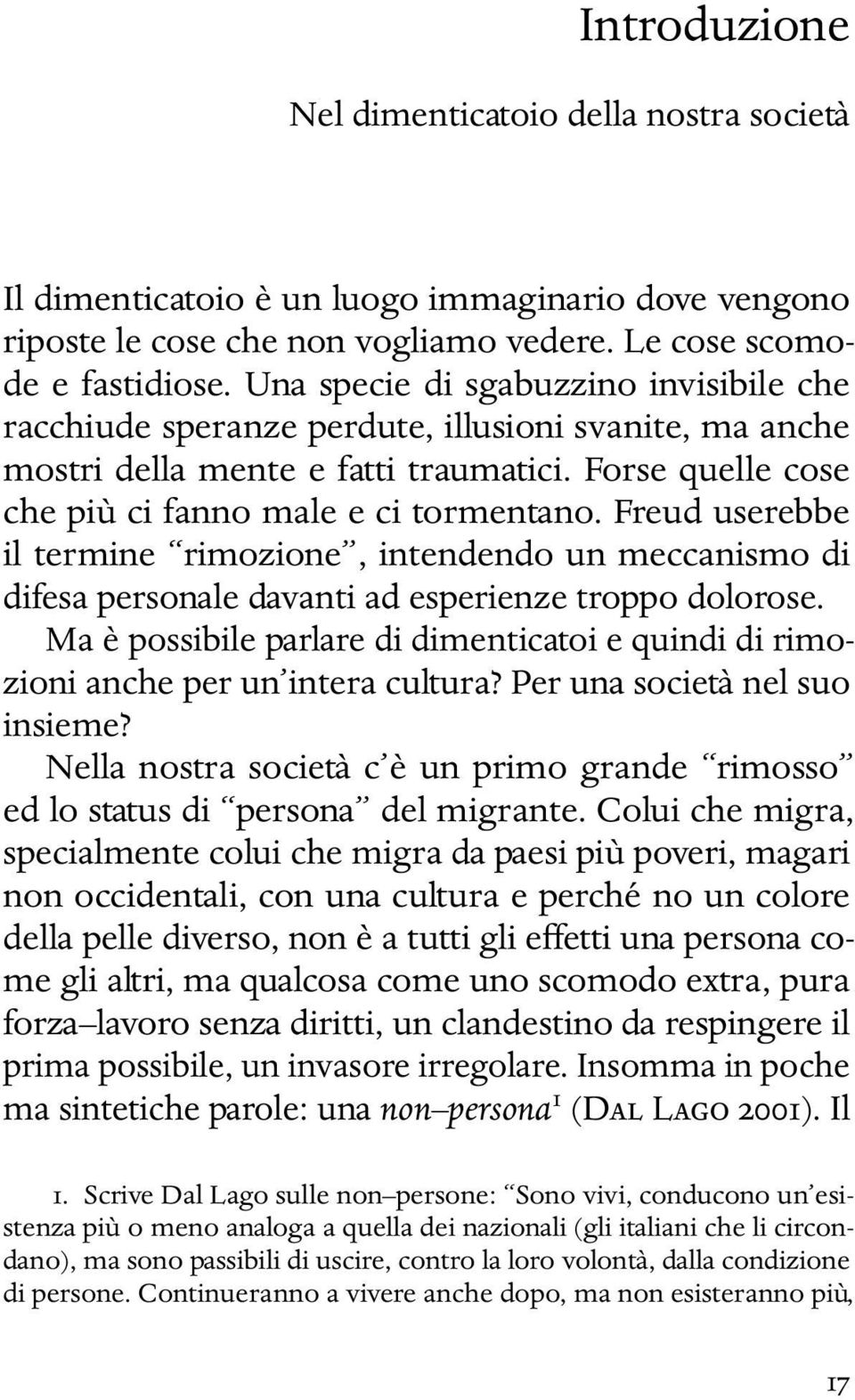 Freud userebbe il termine rimozione, intendendo un meccanismo di difesa personale davanti ad esperienze troppo dolorose.