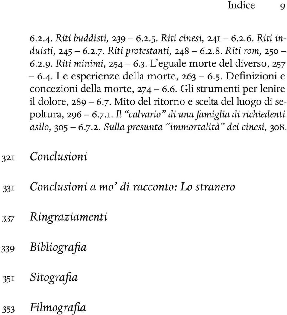 7. Mito del ritorno e scelta del luogo di sepoltura, 296 6.7.1. Il calvario di una famiglia di richiedenti asilo, 305 6.7.2. Sulla presunta immortalità dei cinesi, 308.