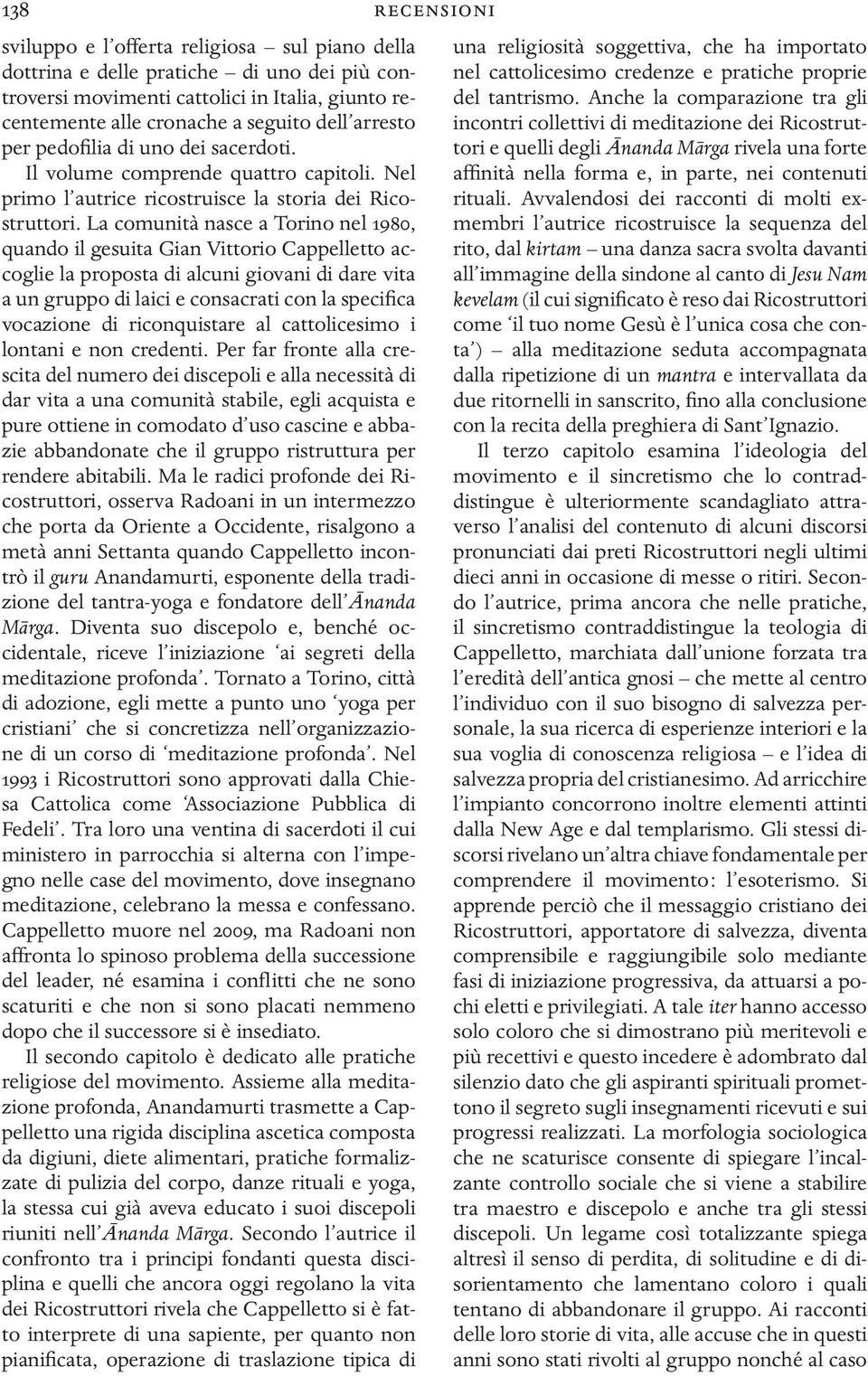 Anche la comparazione tra gli nel cattolicesimo credenze e pratiche proprie centemente alle cronache a seguito dell arresto incontri collettivi di meditazione dei Ricostruttori e quelli degli ānanda