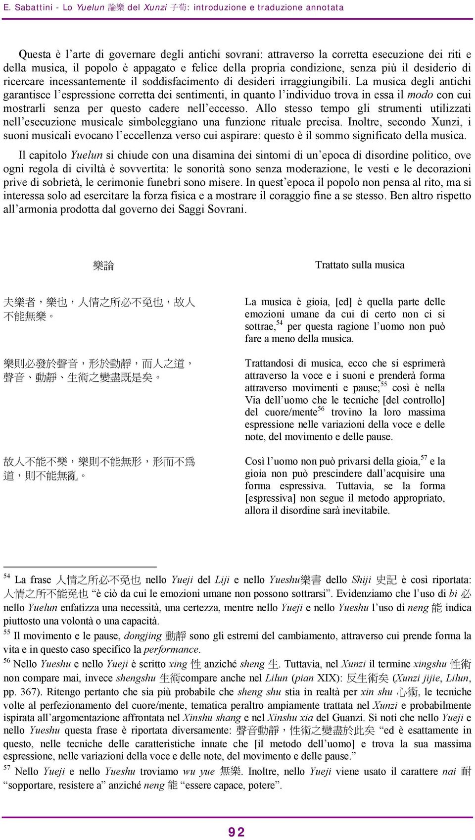 La musica degli antichi garantisce l espressione corretta dei sentimenti, in quanto l individuo trova in essa il modo con cui mostrarli senza per questo cadere nell eccesso.