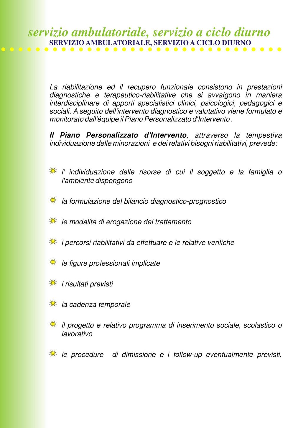 A seguito dell'intervento diagnostico e valutativo viene formulato e monitorato dall'équipe il Piano Personalizzato d'intervento.