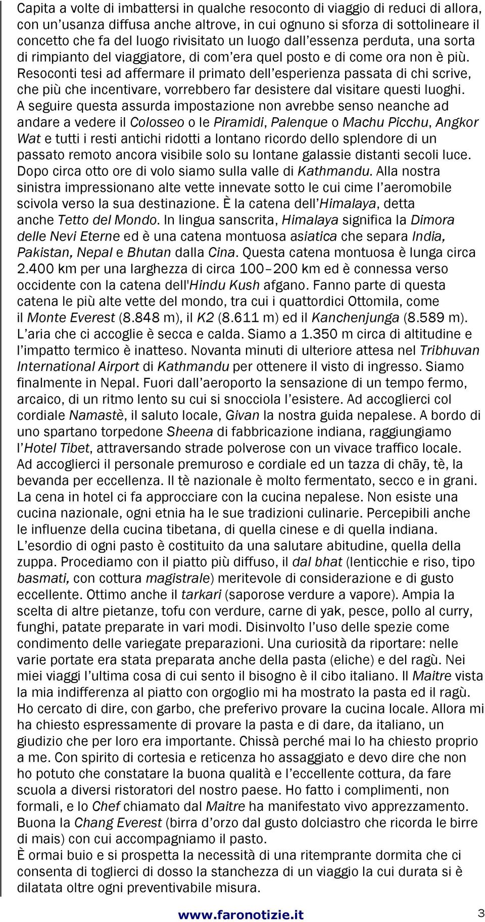 Resoconti tesi ad affermare il primato dell esperienza passata di chi scrive, che più che incentivare, vorrebbero far desistere dal visitare questi luoghi.