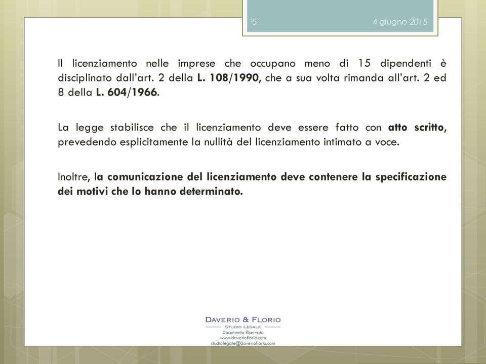 La legge stabilisce che il licenziamento deve essere fatto con atto scritto, prevedendo esplicitamente la