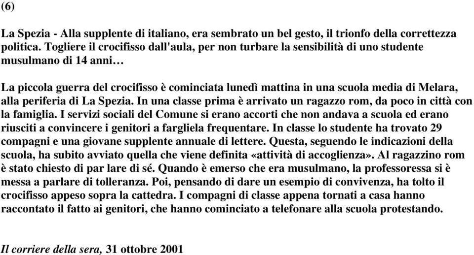 periferia di La Spezia. In una classe prima è arrivato un ragazzo rom, da poco in città con la famiglia.