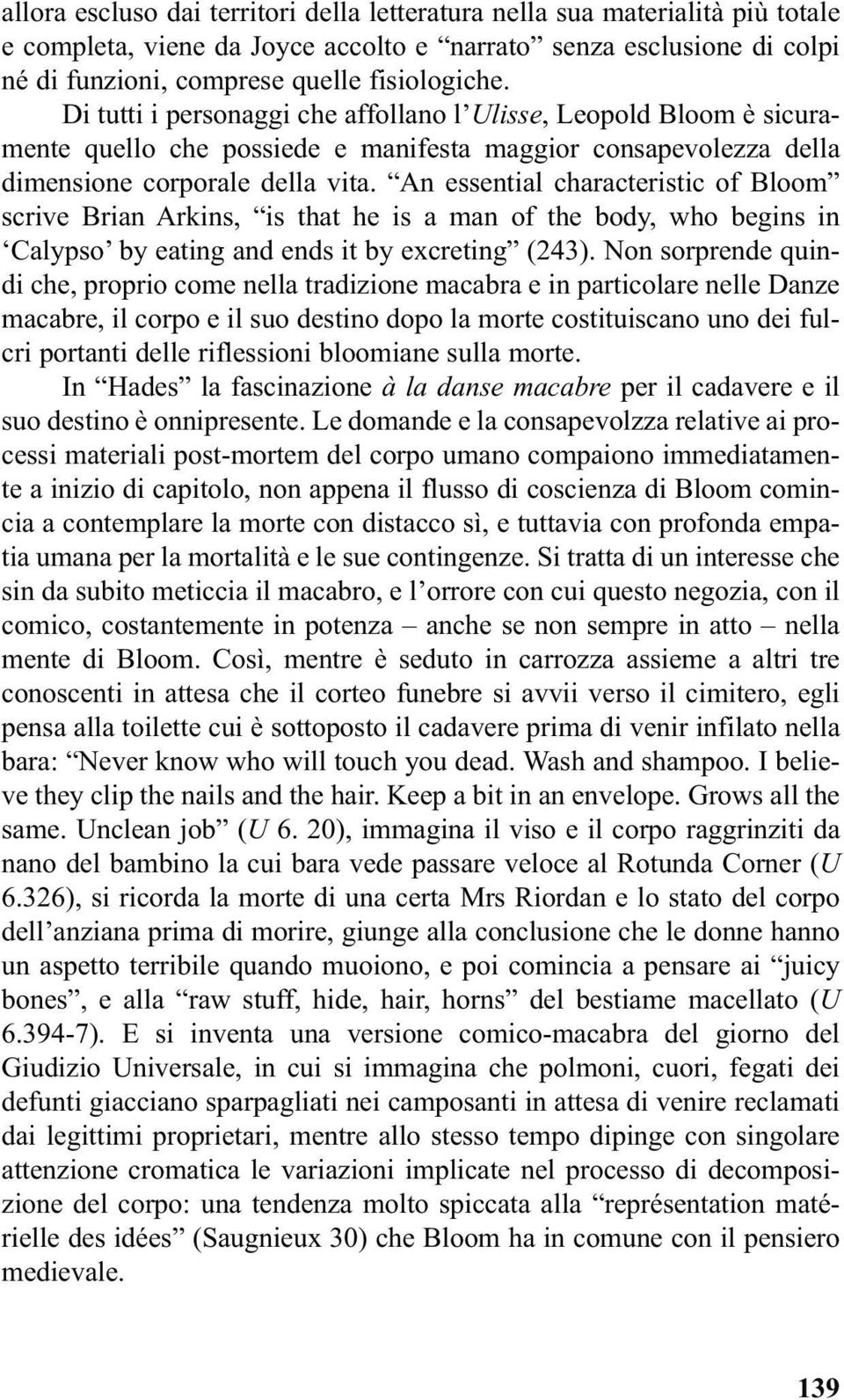 An essential characteristic of Bloom scrive Brian Arkins, is that he is a man of the body, who begins in Calypso by eating and ends it by excreting (243).