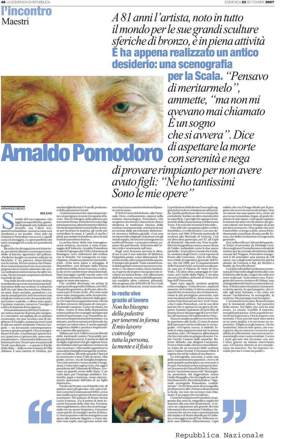 Dice di aspettare la morte con serenità e nega di provare rimpianto per non avere avuto figli: Ne ho tantissimi Sono le mie opere ARMANDO BESIO MILANO Sorride del suo cognome, che oggi è un marchio