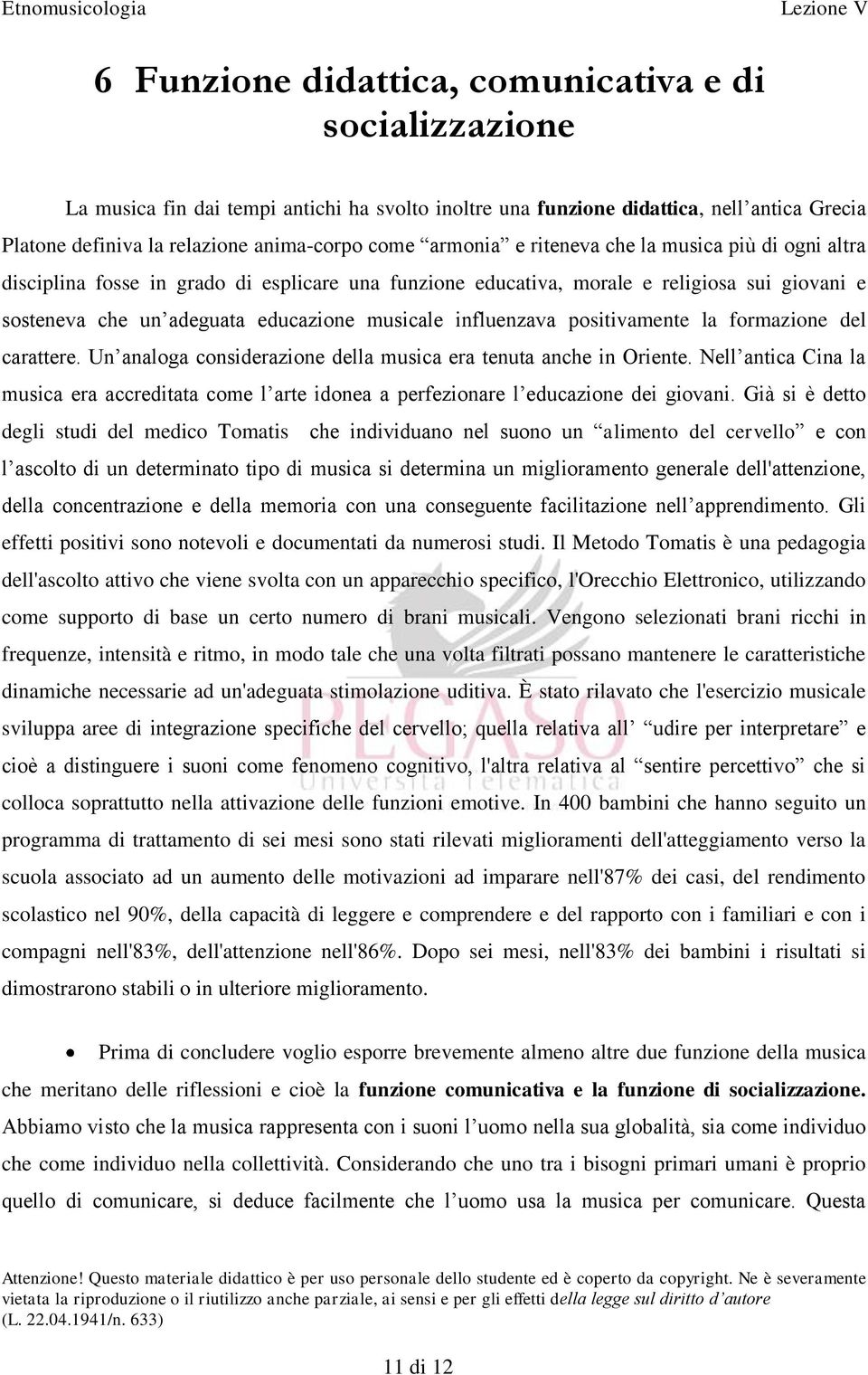 influenzava positivamente la formazione del carattere. Un analoga considerazione della musica era tenuta anche in Oriente.