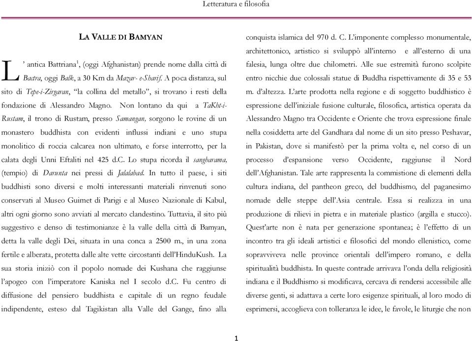 Non lontano da qui a TaKht-i- Rustam, il trono di Rustam, presso Samangan, sorgono le rovine di un monastero buddhista con evidenti influssi indiani e uno stupa monolitico di roccia calcarea non