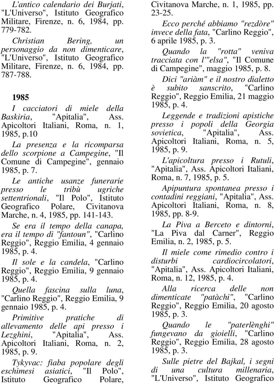 Apicoltori Italiani, Roma, n. 1, 1985, p.10 La presenza e la ricomparsa dello scorpione a Campegine, "Il Comune di Campegine", gennaio 1985, p. 7.