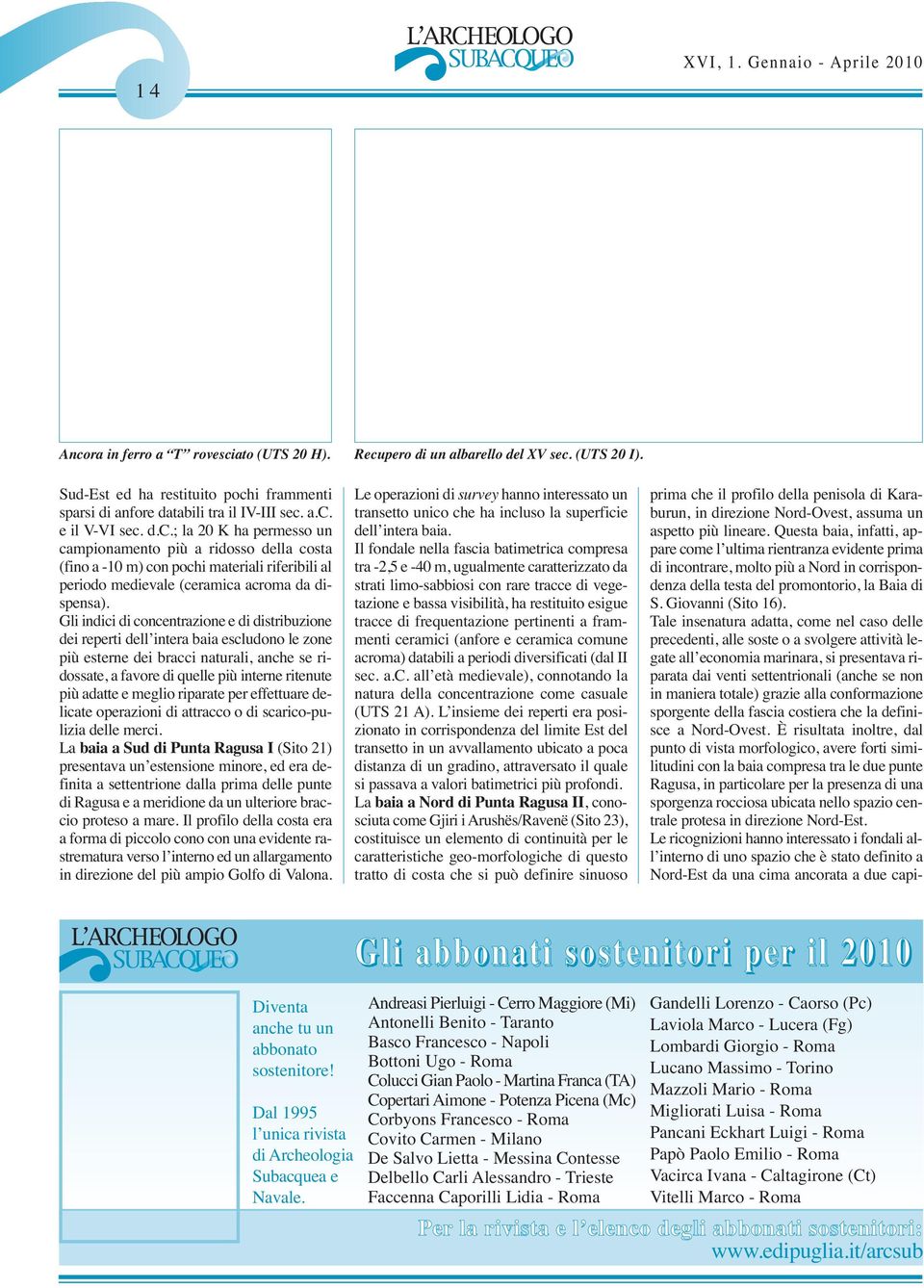 Gli indici di concentrazione e di distribuzione dei reperti dell intera baia escludono le zone più esterne dei bracci naturali, anche se ridossate, a favore di quelle più interne ritenute più adatte