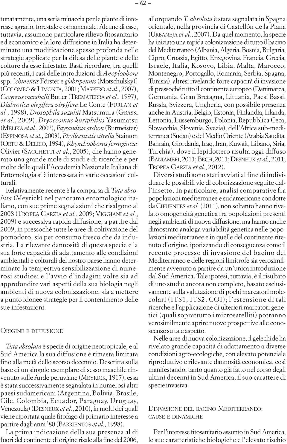 difesa delle piante e delle colture da esse infestate. Basti ricordare, tra quelli più recenti, i casi delle introduzioni di Anoplophora spp.