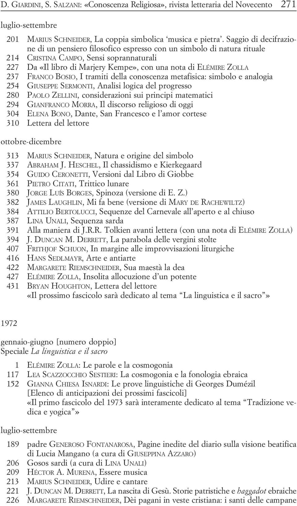 237 FRANCO BOSIO, I tramiti della conoscenza metafisica: simbolo e analogia 254 GIUSEPPE SERMONTI, Analisi logica del progresso 280 PAOLO ZELLINI, considerazioni sui principi matematici 294