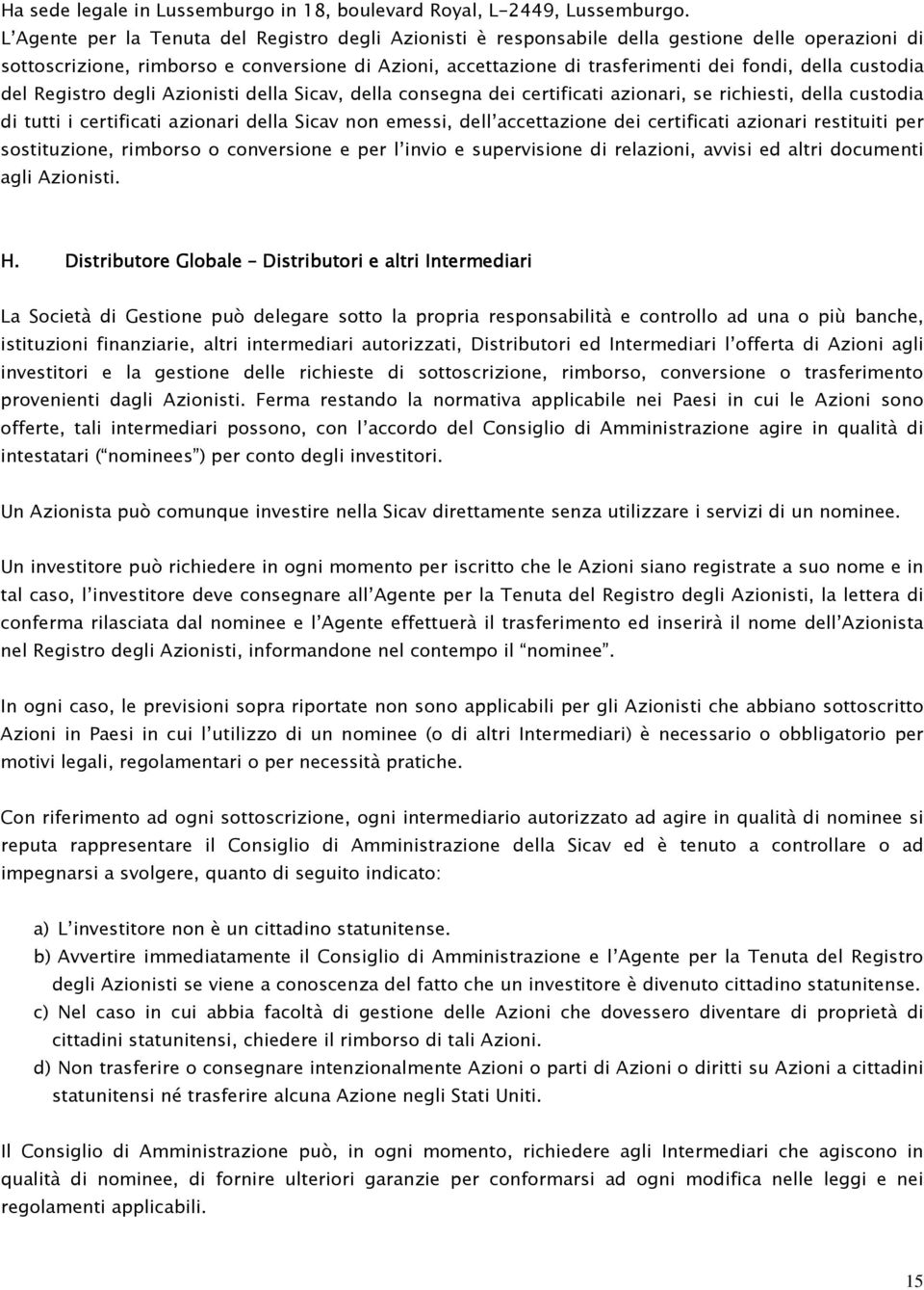 custodia del Registro degli Azionisti della Sicav, della consegna dei certificati azionari, se richiesti, della custodia di tutti i certificati azionari della Sicav non emessi, dell accettazione dei