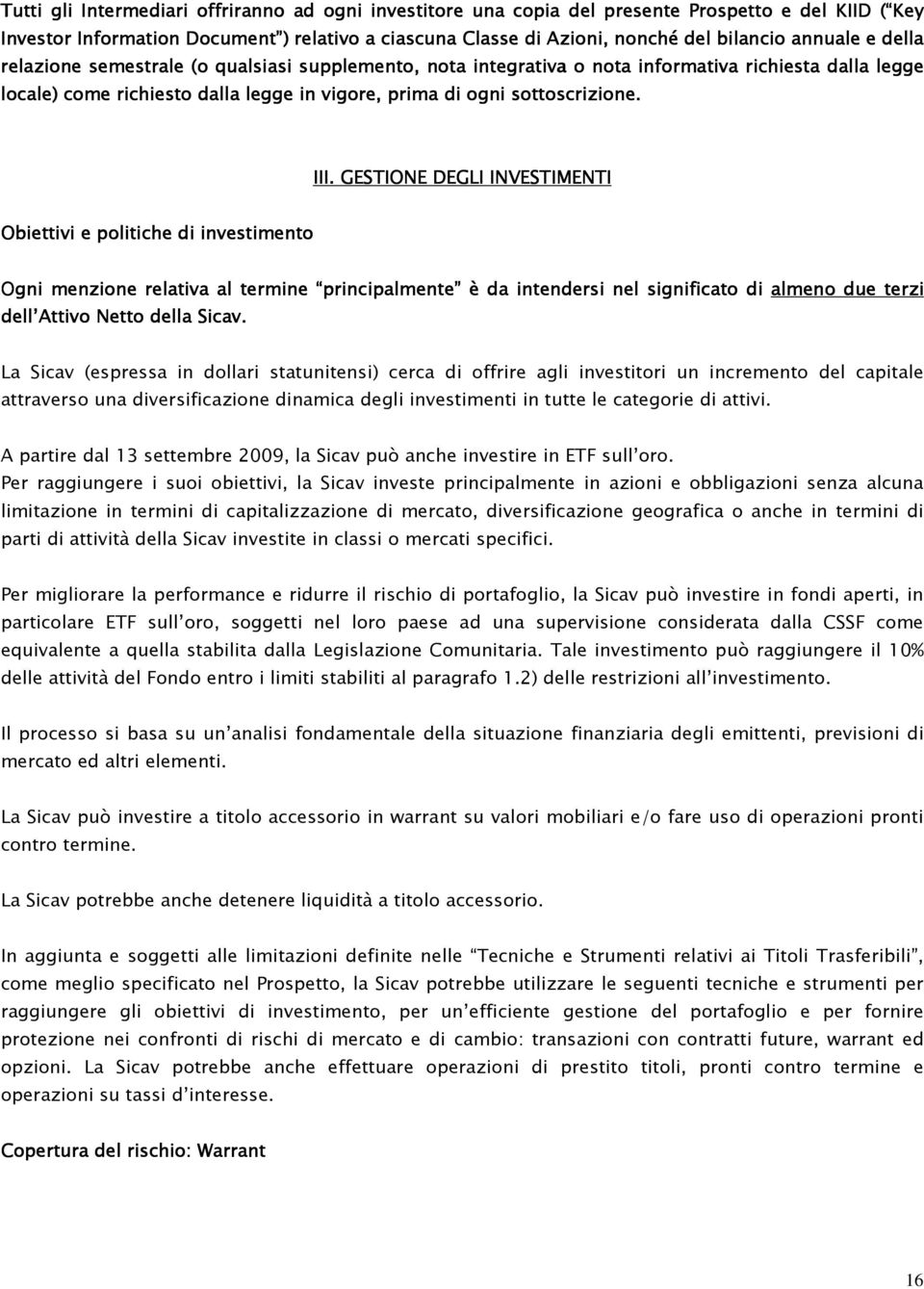 III. GESTIONE DEGLI INVESTIMENTI Obiettivi e politiche di investimento Ogni menzione relativa al termine principalmente è da intendersi nel significato di almeno due terzi dell Attivo l Attivo Netto