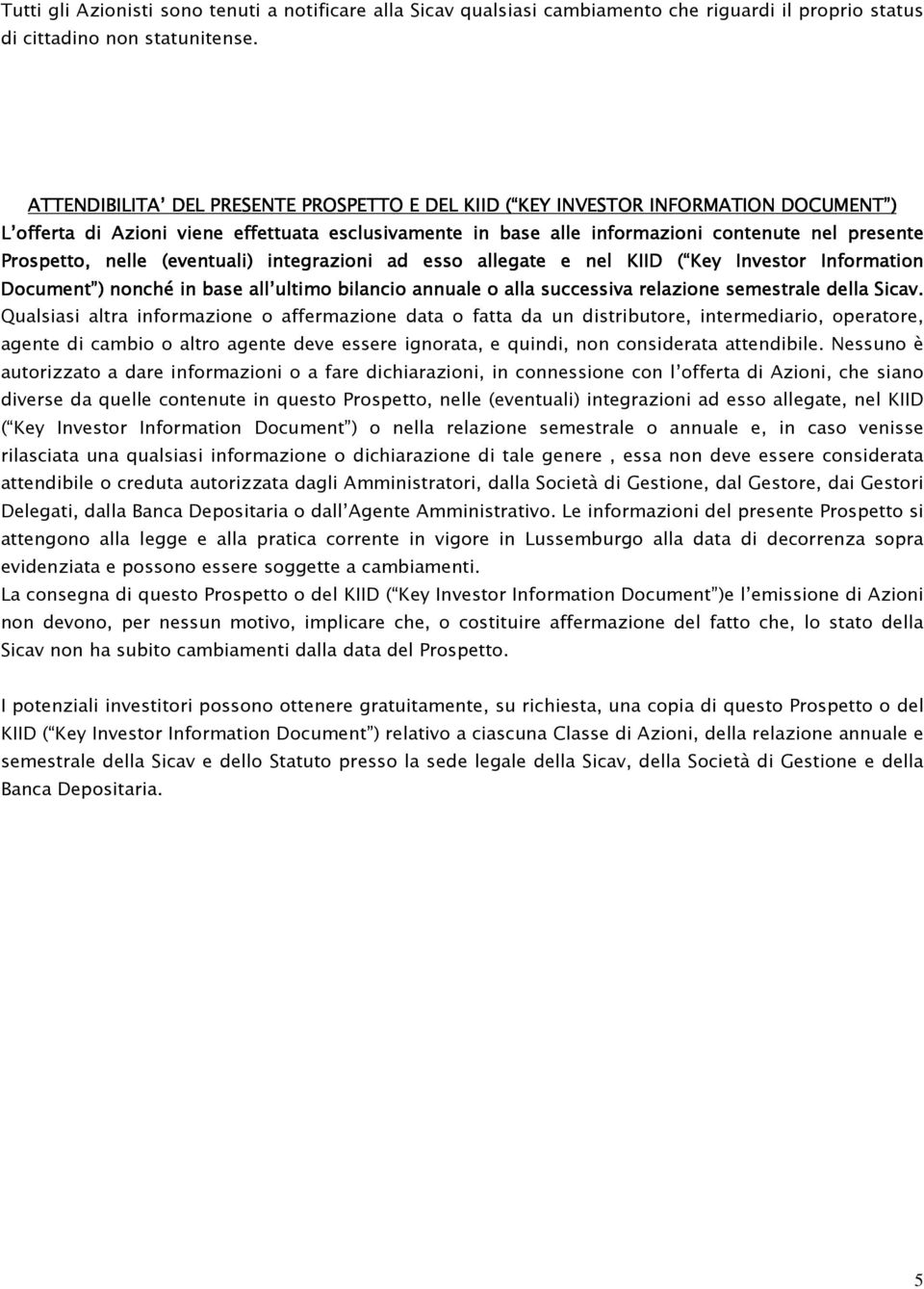 nelle (eventuali) integrazioni ad esso allegate e nel KIID ( Key Investor Information Document ) nonché in base all ultimo bilancio annuale o alla la successiva relazione semestrale della Sicav.