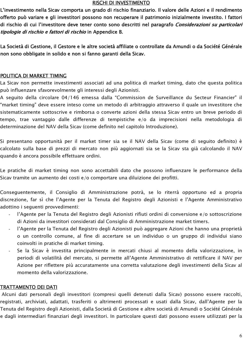 I fattori tori di rischio di cui l investitore deve tener conto sono descritti nel paragrafo Considerazioni su particolari tipologie di rischio e fattori di rischio in Appendice B.