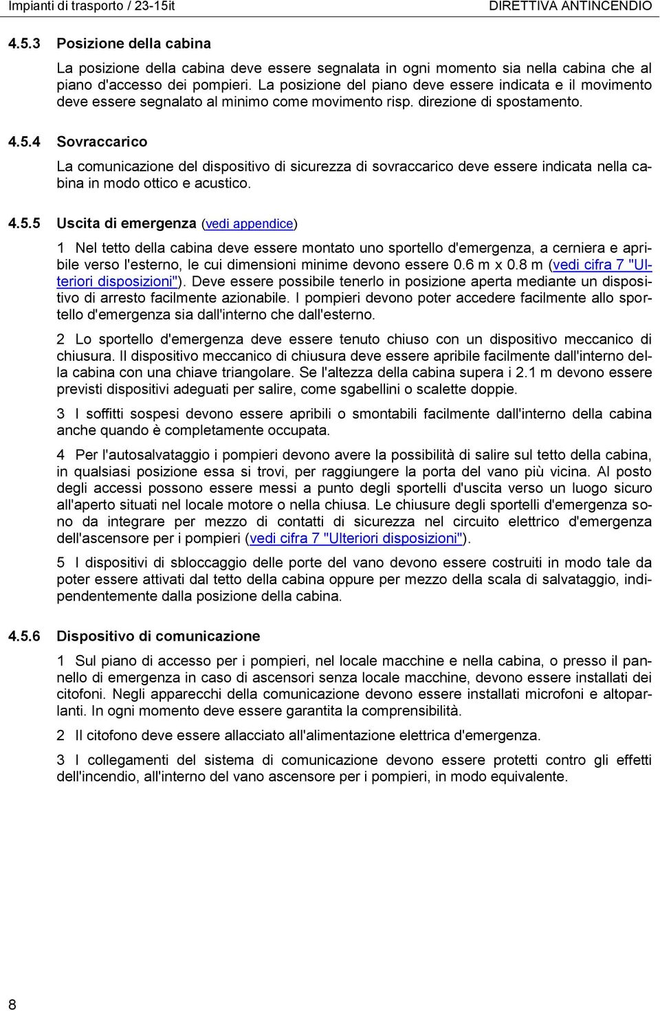 4 Sovraccarico La comunicazione del dispositivo di sicurezza di sovraccarico deve essere indicata nella cabina in modo ottico e acustico. 4.5.