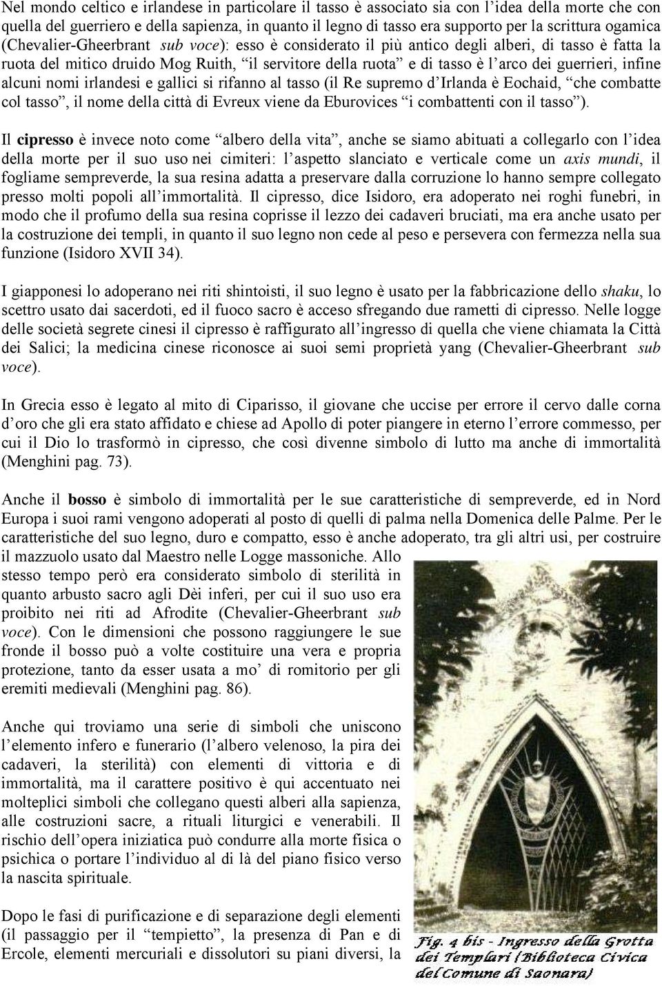 guerrieri, infine alcuni nomi irlandesi e gallici si rifanno al tasso (il Re supremo d Irlanda è Eochaid, che combatte col tasso, il nome della città di Evreux viene da Eburovices i combattenti con