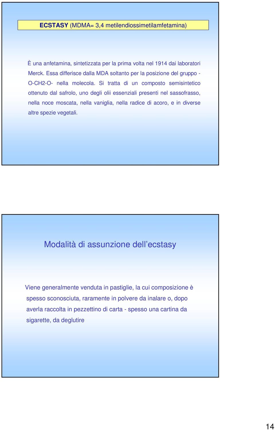 Si tratta di un composto semisintetico ottenuto dal safrolo, uno degli olii essenziali presenti nel sassofrasso, nella noce moscata, nella vaniglia, nella radice di