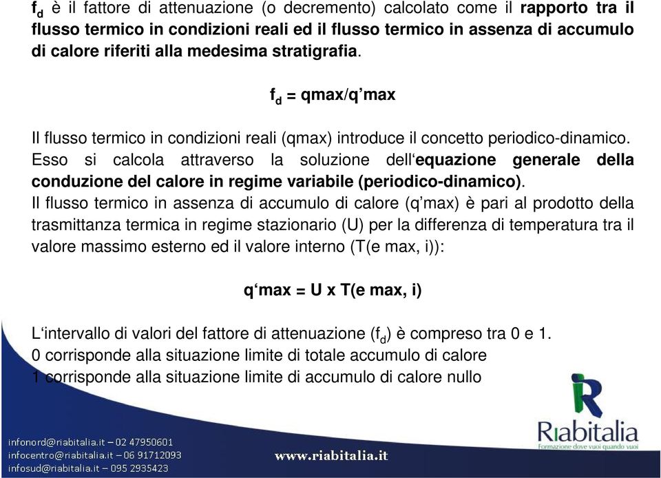 Esso si calcola attraverso la soluzione dell equazione generale della conduzione del calore in regime variabile (periodico-dinamico).