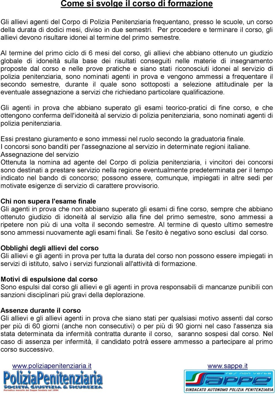 Al termine del primo ciclo di 6 mesi del corso, gli allievi che abbiano ottenuto un giudizio globale di idoneità sulla base dei risultati conseguiti nelle materie di insegnamento proposte dal corso e