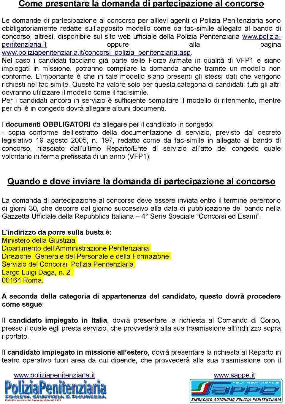 Nel caso i candidati facciano già parte delle Forze Armate in qualità di VFP1 e siano impiegati in missione, potranno compilare la domanda anche tramite un modello non conforme.