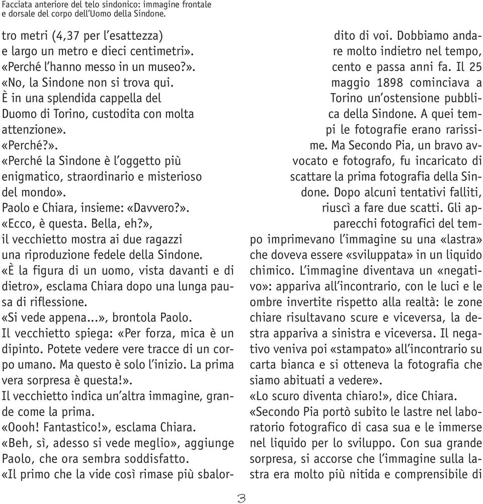 Paolo e Chiara, insieme: «Davvero?». «Ecco, è questa. Bella, eh?», il vecchietto mostra ai due ragazzi una riproduzione fedele della Sindone.