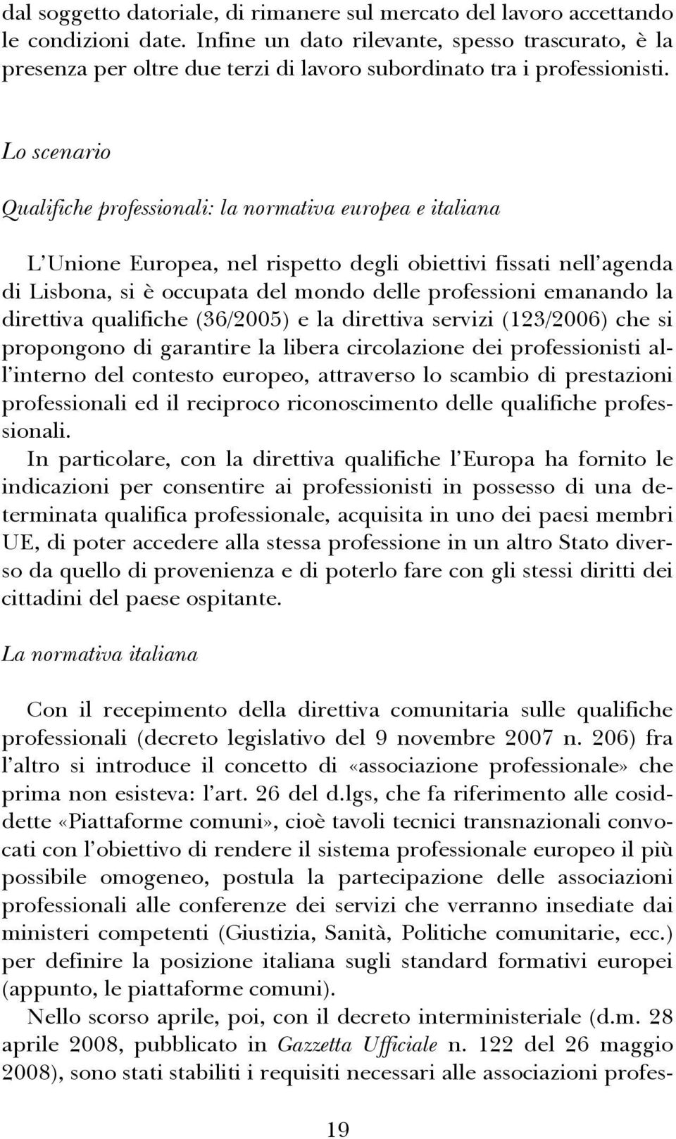 Lo scenario Qualifiche professionali: la normativa europea e italiana L Unione Europea, nel rispetto degli obiettivi fissati nell agenda di Lisbona, si è occupata del mondo delle professioni emanando