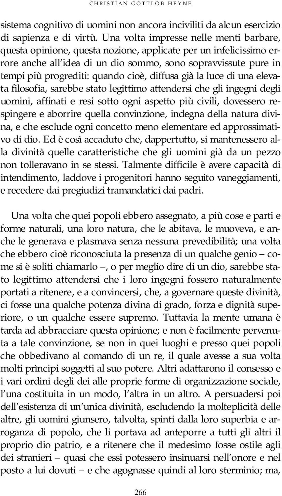 cioè, diffusa già la luce di una elevata filosofia, sarebbe stato legittimo attendersi che gli ingegni degli uomini, affinati e resi sotto ogni aspetto più civili, dovessero respingere e aborrire