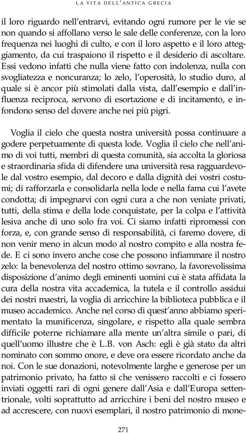 Essi vedono infatti che nulla viene fatto con indolenza, nulla con svogliatezza e noncuranza; lo zelo, l operosità, lo studio duro, al quale si è ancor più stimolati dalla vista, dall esempio e dall