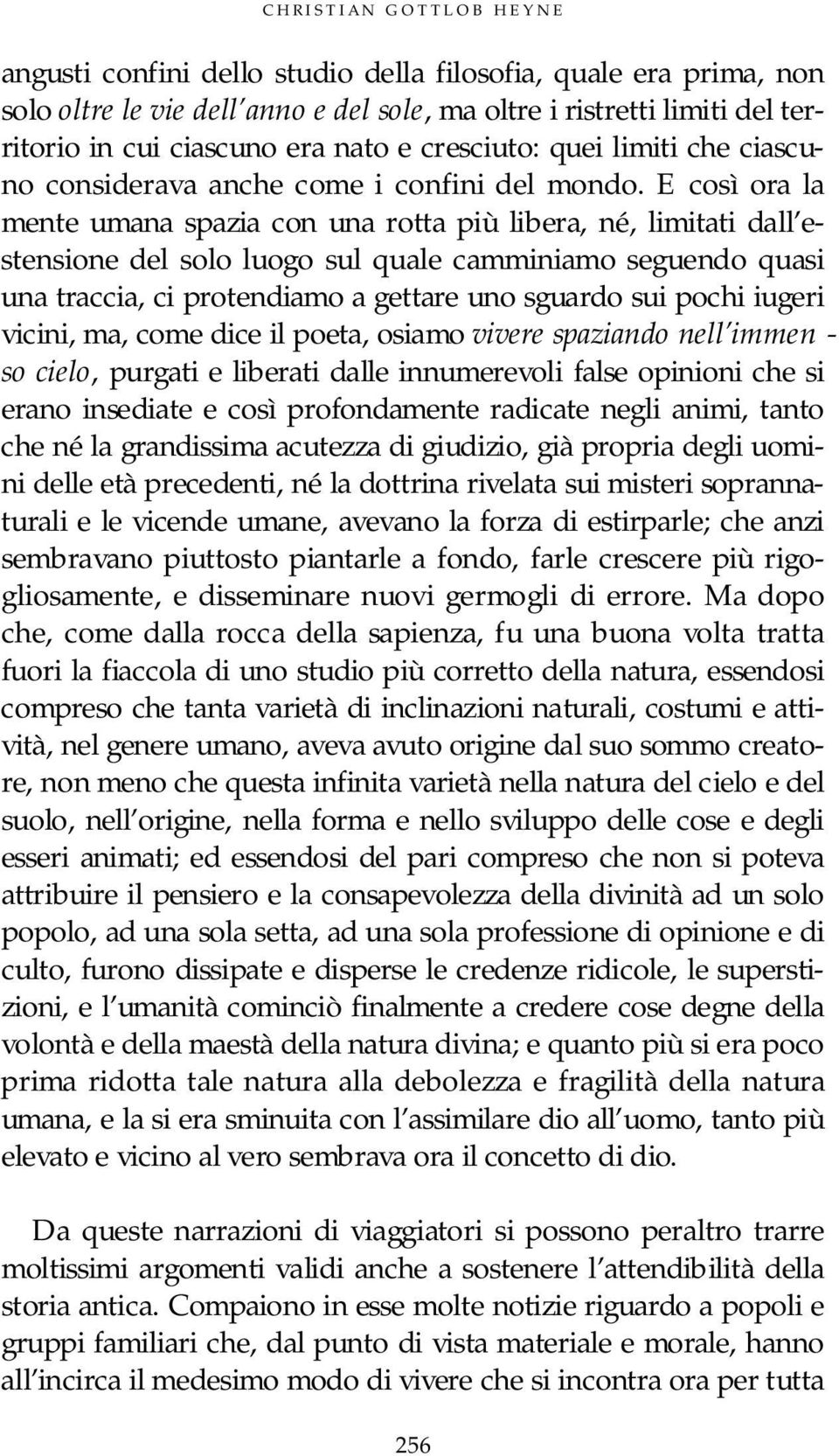 E così ora la mente umana spazia con una rotta più libera, né, limitati dall estensione del solo luogo sul quale camminiamo seguendo quasi una traccia, ci protendiamo a gettare uno sguardo sui pochi