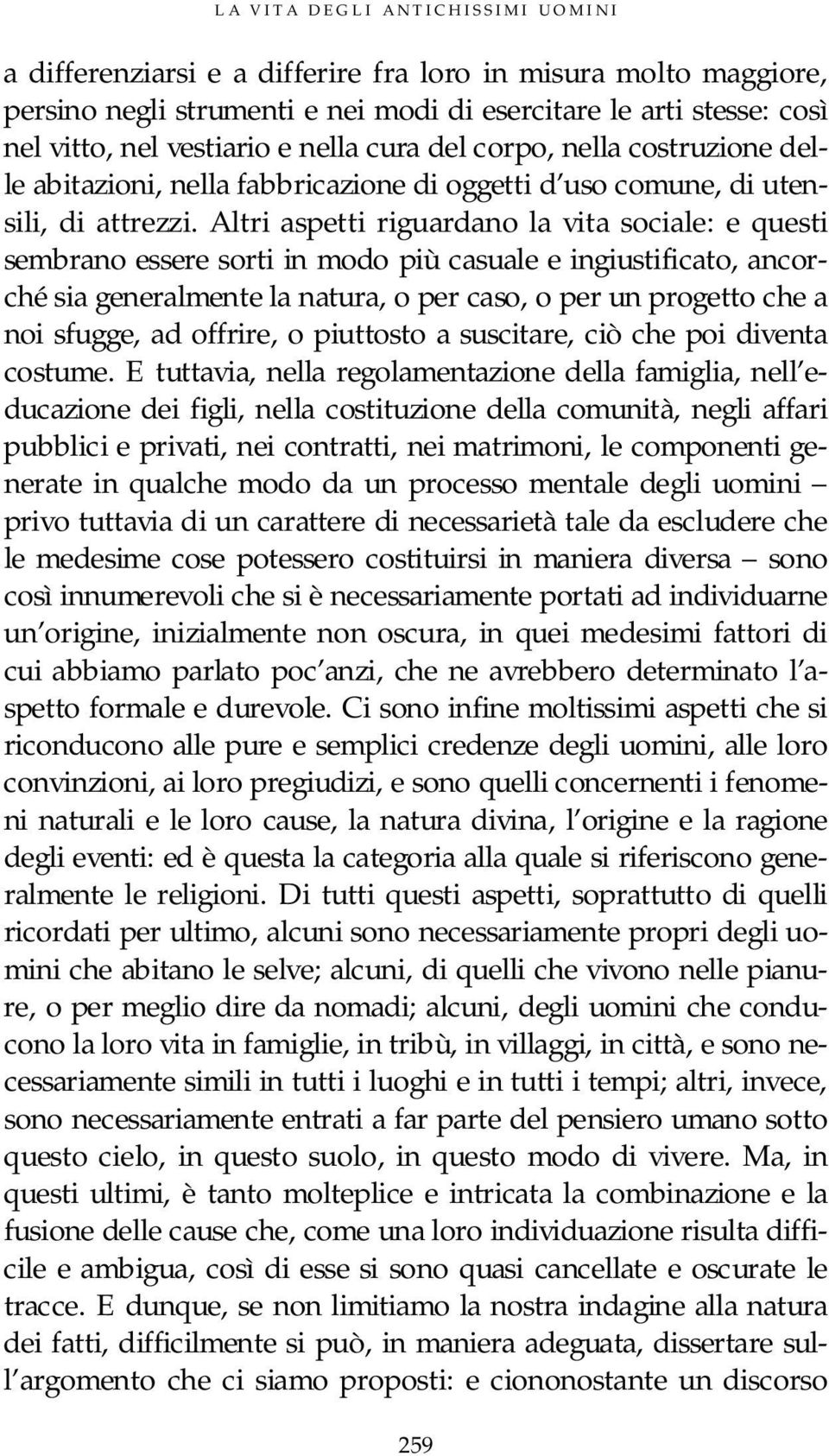 Altri aspetti riguardano la vita sociale: e questi sembrano essere sorti in modo più casuale e ingiustificato, ancorché sia generalmente la natura, o per caso, o per un progetto che a noi sfugge, ad