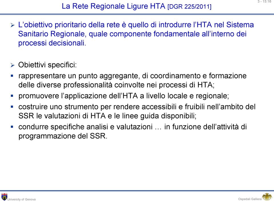 Obiettivi specifici: rappresentare un punto aggregante, di coordinamento e formazione delle diverse professionalità coinvolte nei processi di HTA; promuovere l