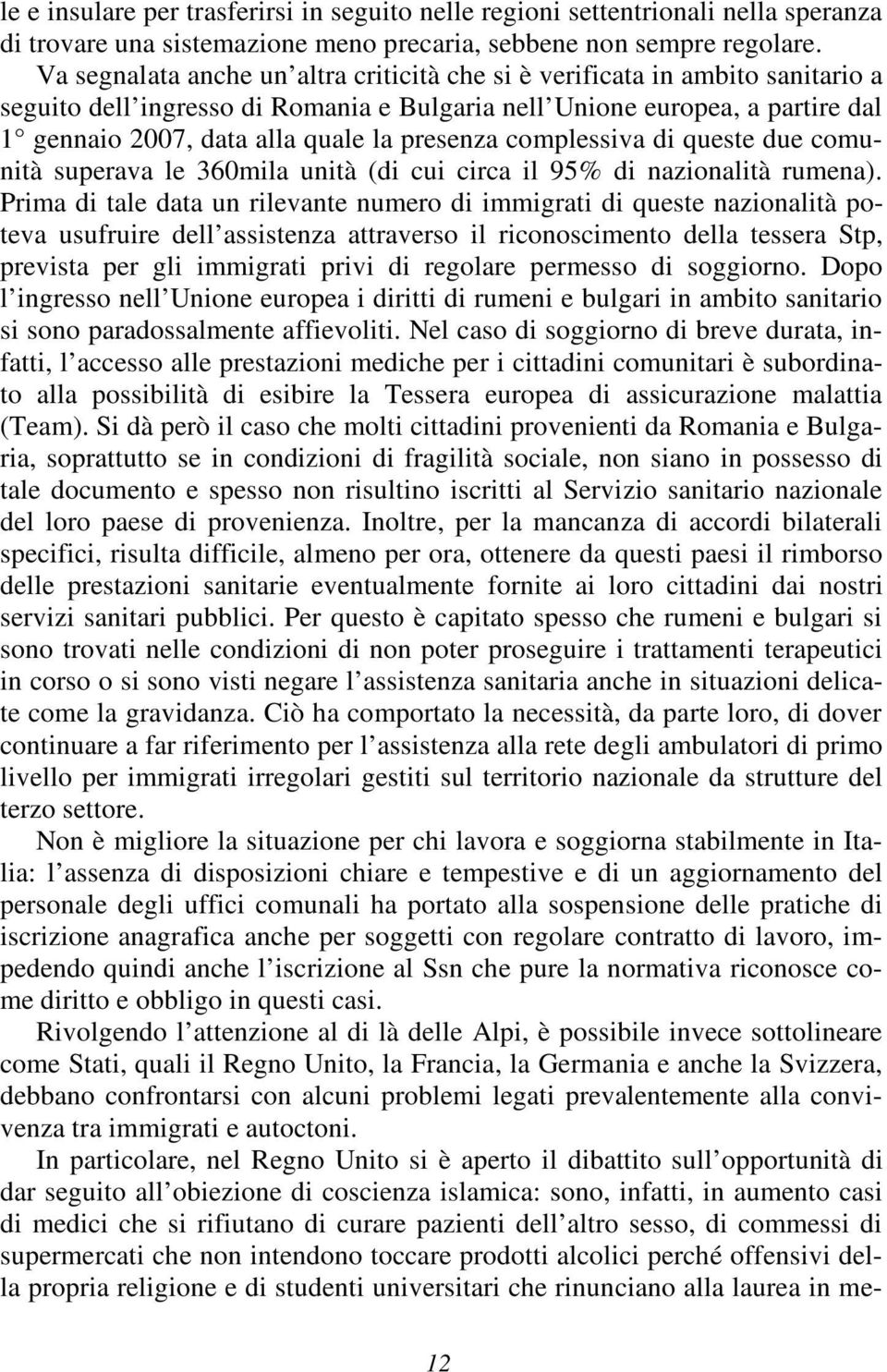 presenza complessiva di queste due comunità superava le 360mila unità (di cui circa il 95% di nazionalità rumena).