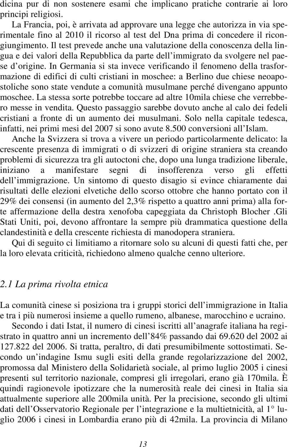 Il test prevede anche una valutazione della conoscenza della lingua e dei valori della Repubblica da parte dell immigrato da svolgere nel paese d origine.