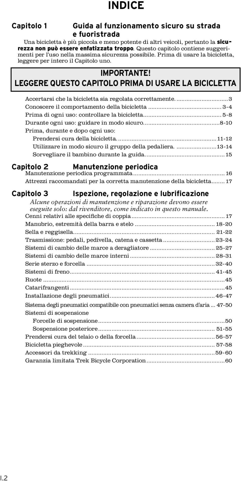 Accertarsi che la bicicletta sia regolata correttamente...3 Conoscere il comportamento della bicicletta... 3-4 Prima di ogni uso: controllare la bicicletta.