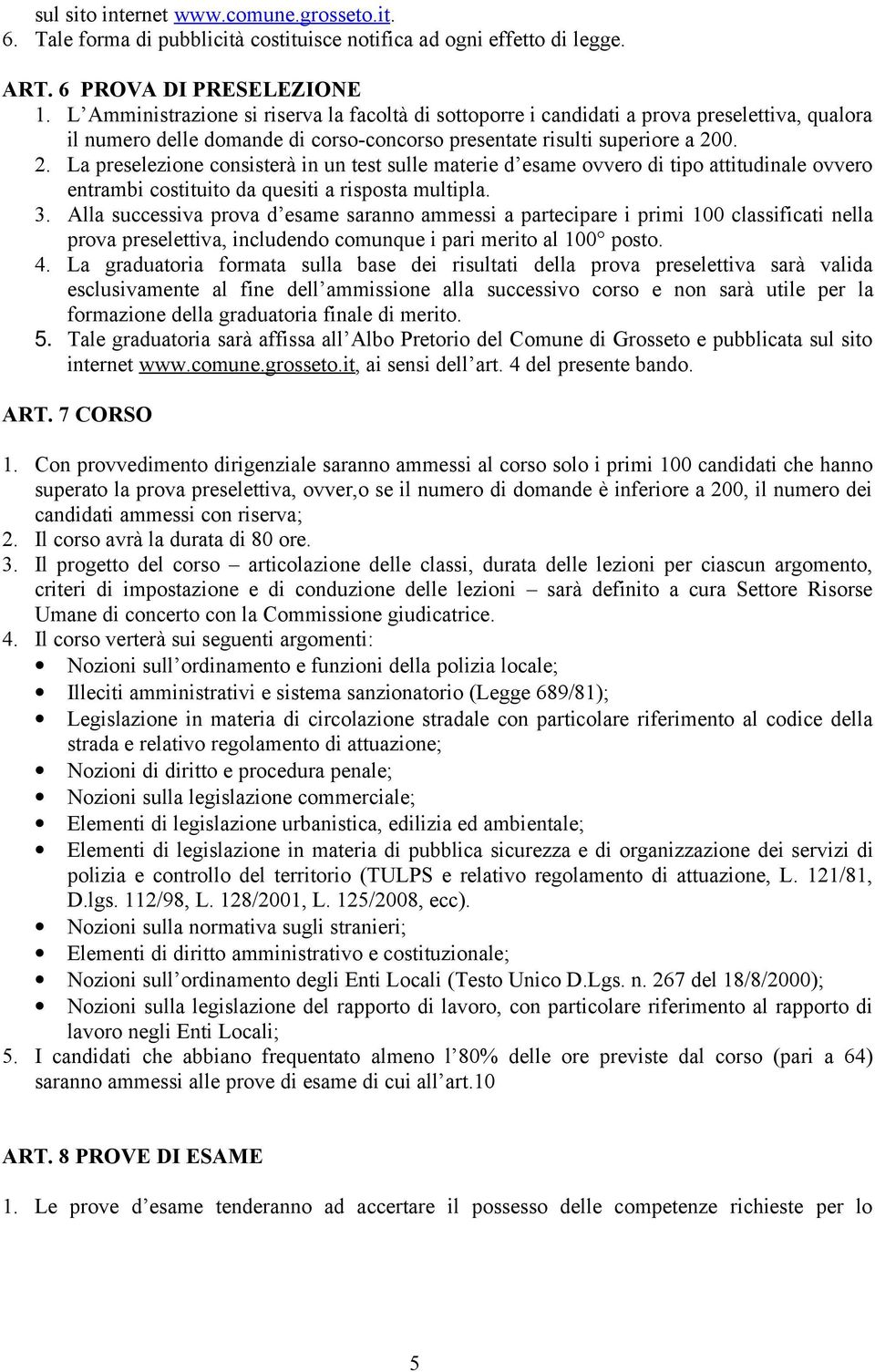 0. 2. La preselezione consisterà in un test sulle materie d esame ovvero di tipo attitudinale ovvero entrambi costituito da quesiti a risposta multipla. 3.